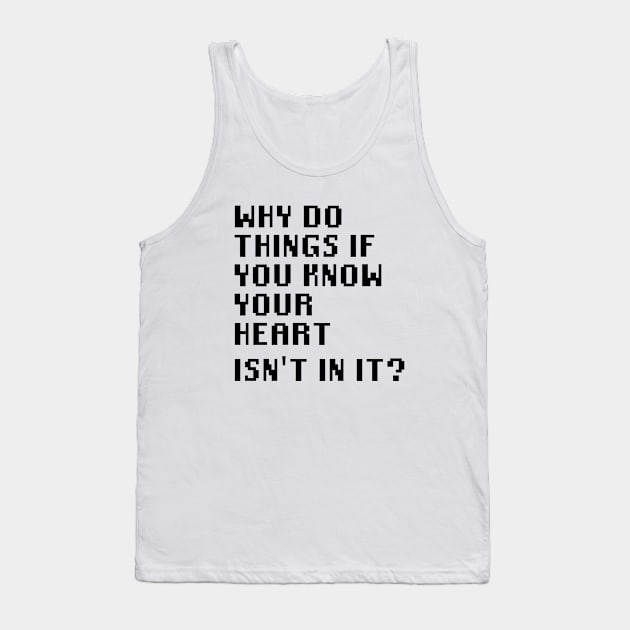 Why Do Things If You Know Your Heart Isn't In It? Tank Top by Quality Products